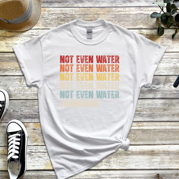 Not Even Water #Ramadan T-Shirt