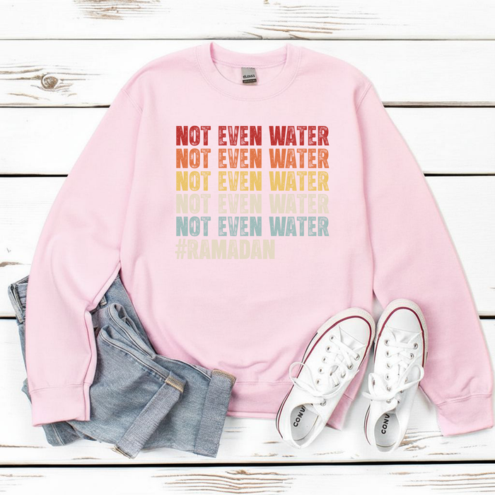 Not Even Water #Ramadan Sweatshirt
