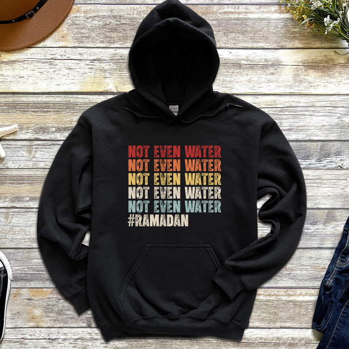 Not Even Water #Ramadan Hoodie