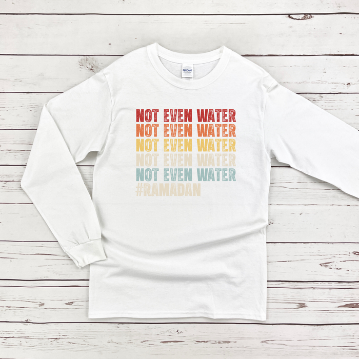 Not Even Water #Ramadan Long Sleeve Shirt