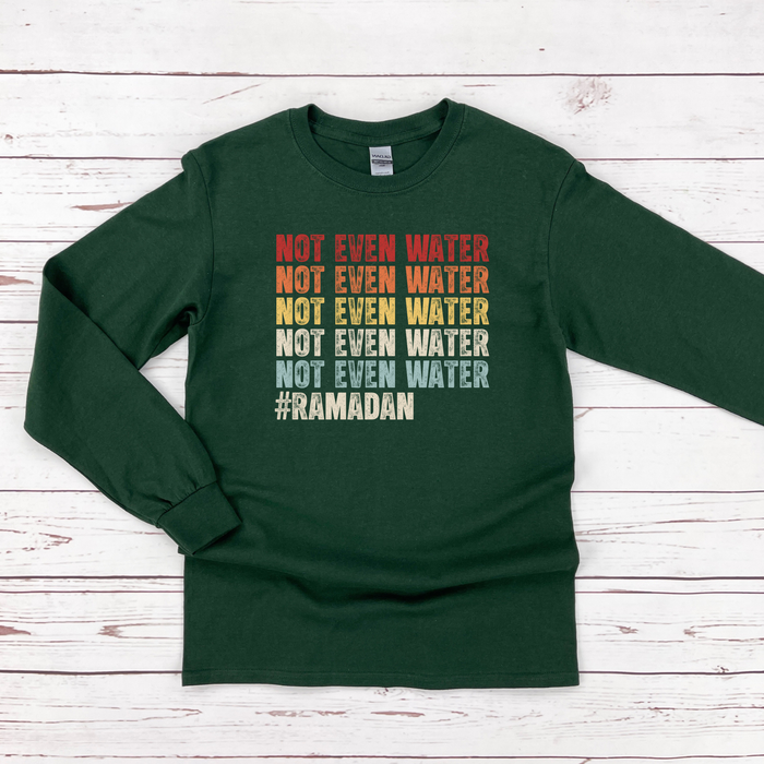 Not Even Water #Ramadan Long Sleeve Shirt