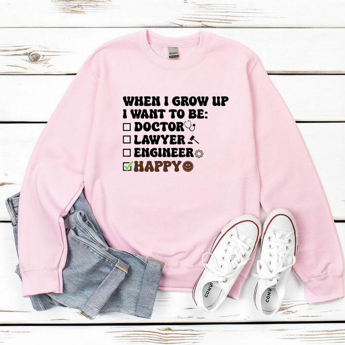 When I Grow Up I Want to Be Happy Sweatshirt