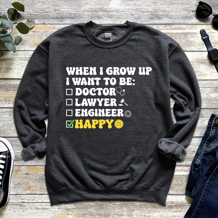 When I Grow Up I Want to Be Happy Sweatshirt