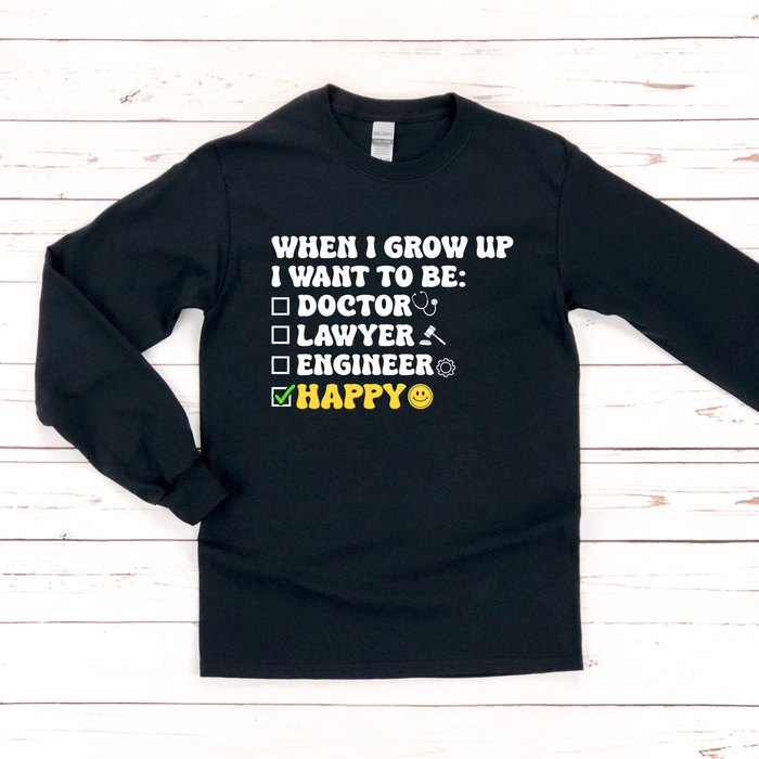 When I Grow Up I Want to Be Happy Long Sleeve Shirt