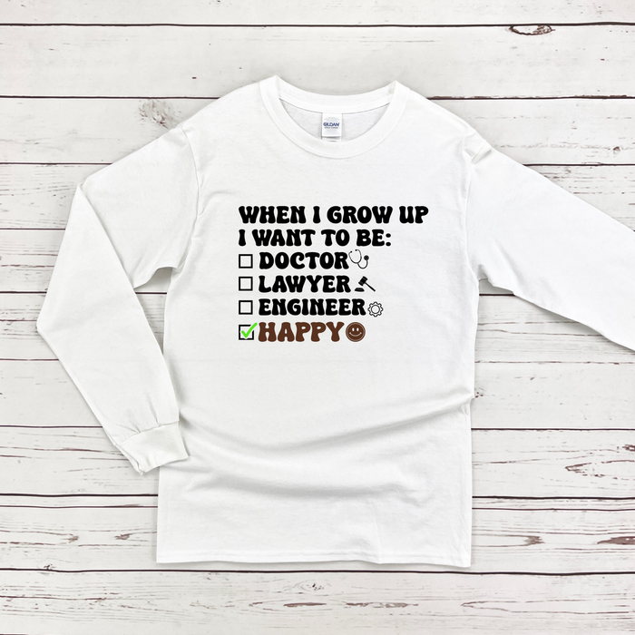 When I Grow Up I Want to Be Happy Long Sleeve Shirt