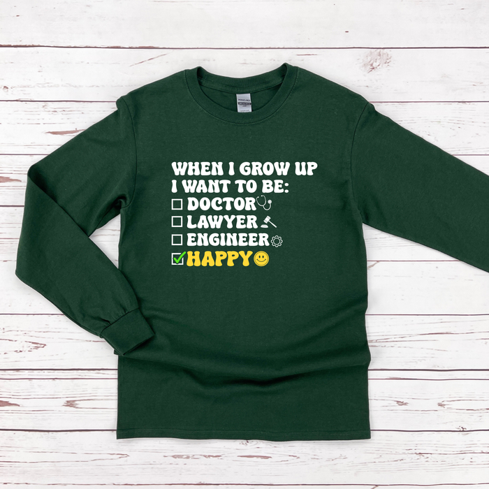 When I Grow Up I Want to Be Happy Long Sleeve Shirt