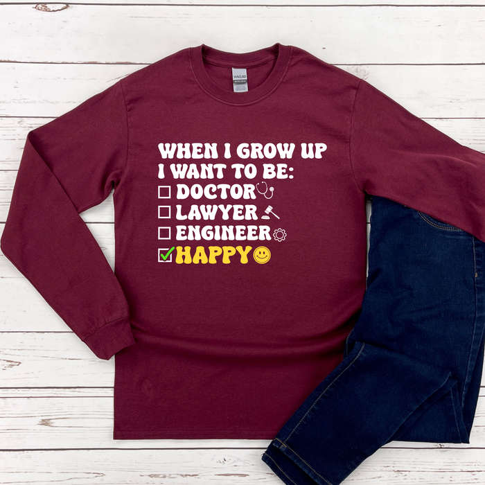 When I Grow Up I Want to Be Happy Long Sleeve Shirt
