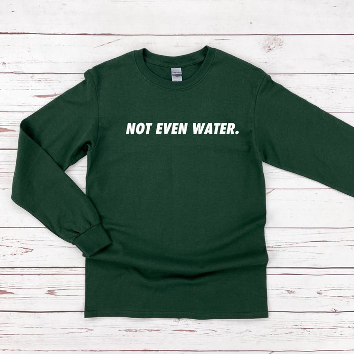 Not Even Water Long Sleeve Shirt