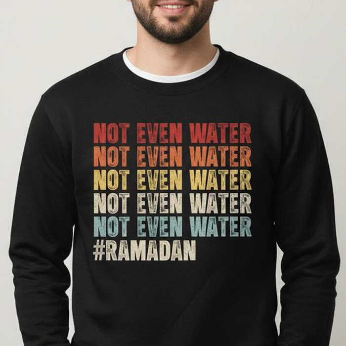 Not Even Water #Ramadan Sweatshirt