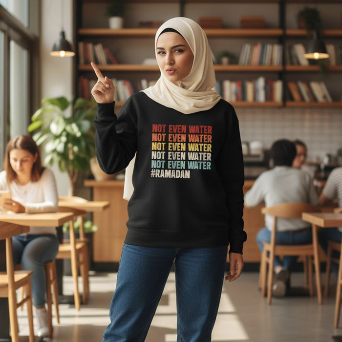 Not Even Water #Ramadan Sweatshirt