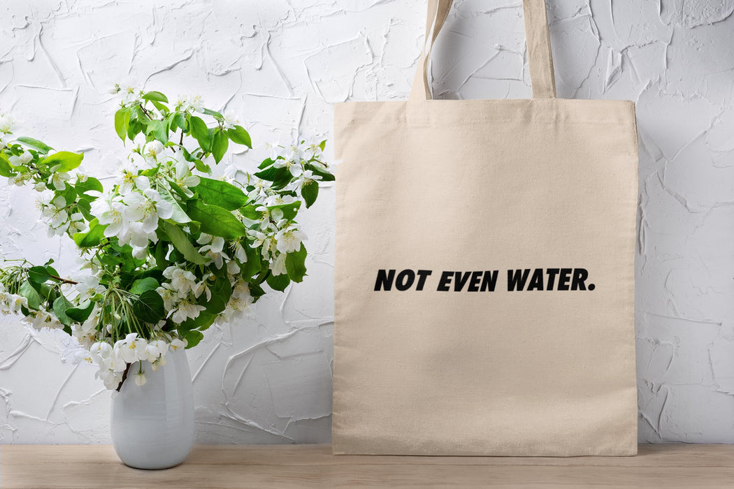 Not Even Water Tote Bag
