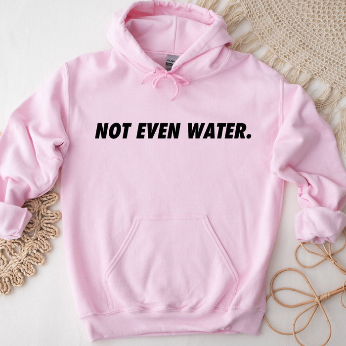 Not Even Water Hoodie