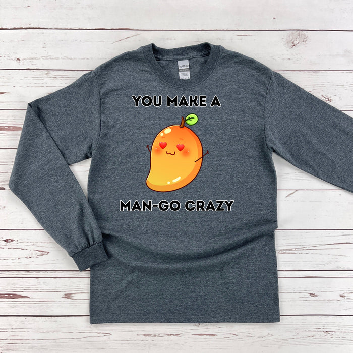 You Make a Man-Go Crazy Long Sleeve Shirt