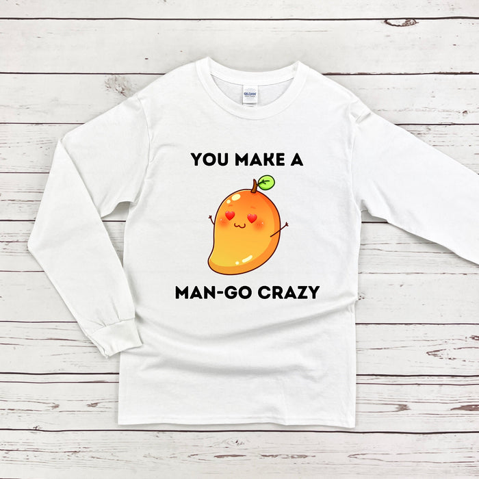 You Make a Man-Go Crazy Long Sleeve Shirt